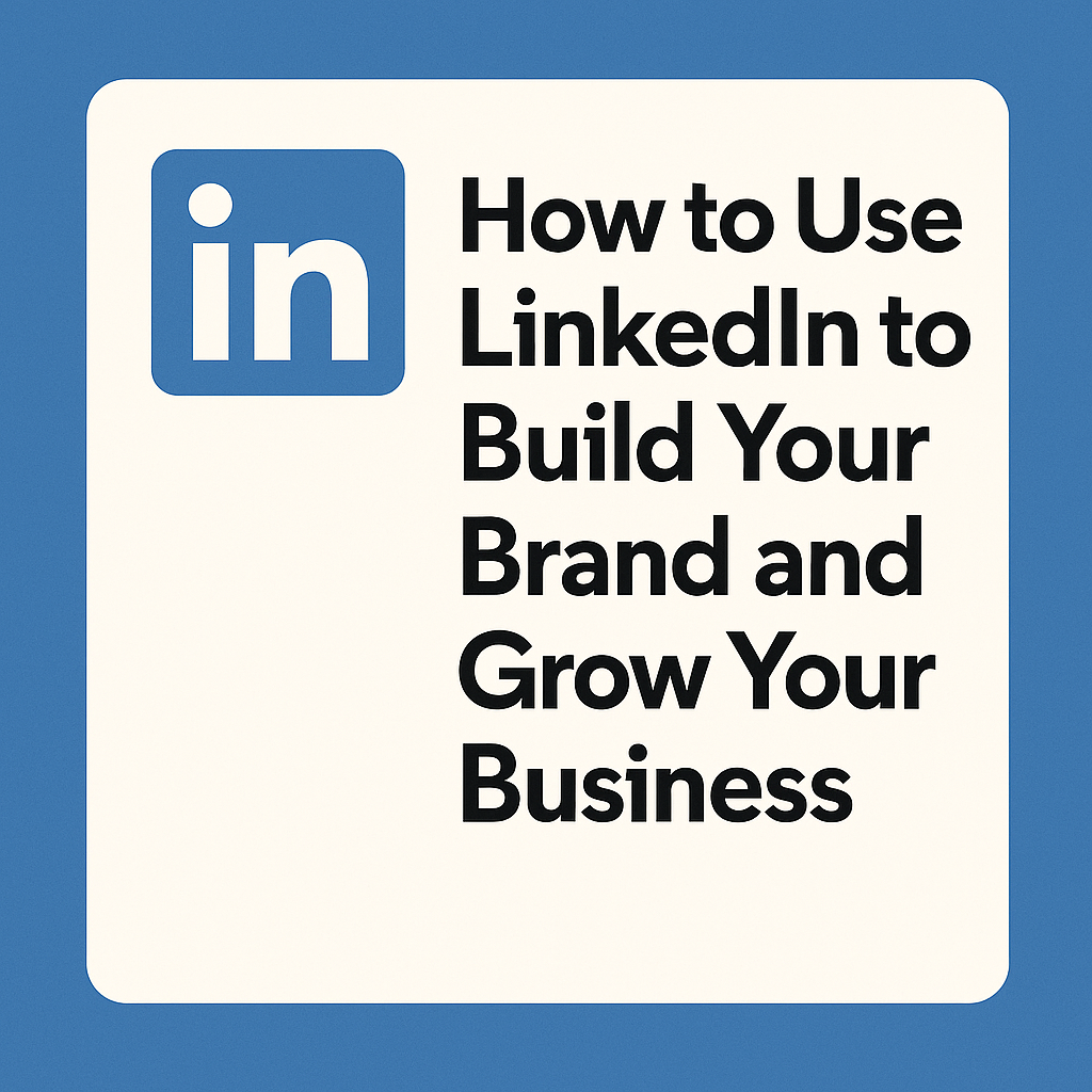 How to Use LinkedIn to Build Your Brand and Grow Your Business